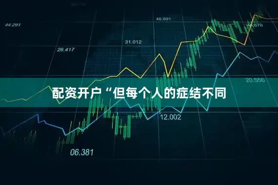 配资开户“但每个人的症结不同
