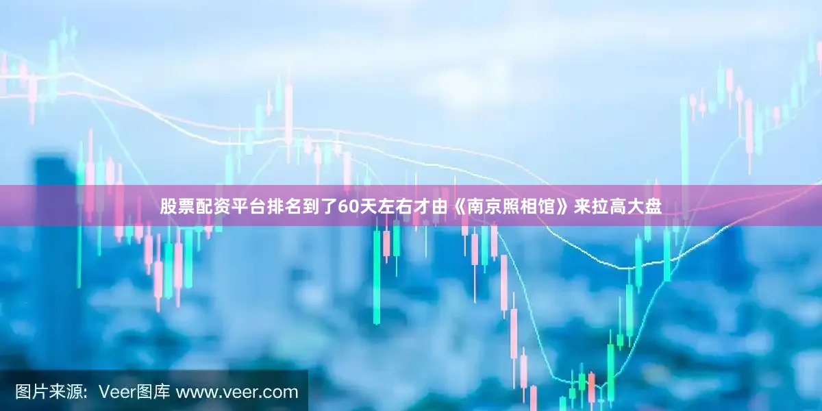 股票配资平台排名到了60天左右才由《南京照相馆》来拉高大盘